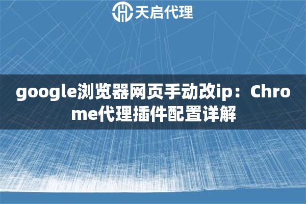 google浏览器网页手动改ip：Chrome代理插件配置详解