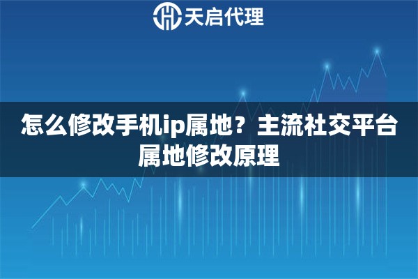 怎么修改手机ip属地?主流社交平台属地修改原理 怎么修改手机ip属地?主流社交平台属地修改原理