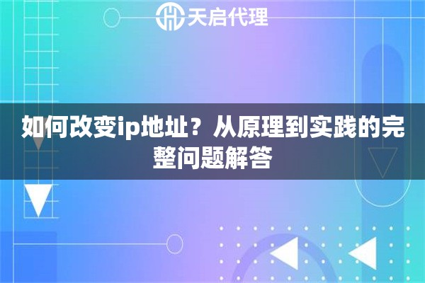 如何改变ip地址?从原理到实践的完整问题解答 如何改变ip地址?从原理到实践的完整问题解答