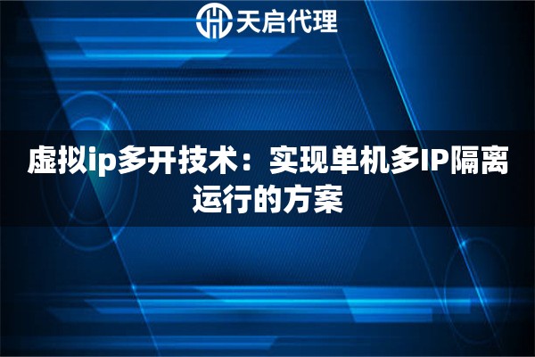 虚拟ip多开技术：实现单机多IP隔离运行的方案