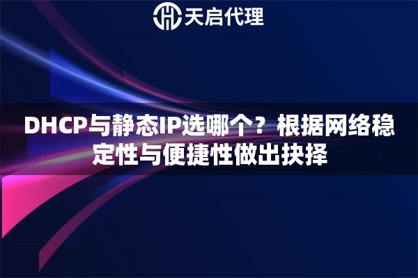 DHCP与静态IP选哪个?根据网络稳定性与便捷性做出抉择 DHCP与静态IP选哪个?根据网络稳定性与便捷性做出抉择