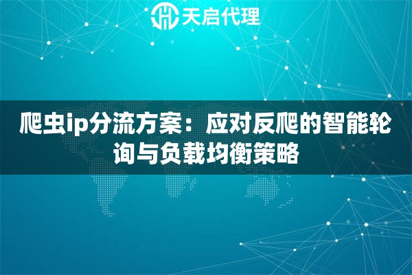 爬虫ip分流方案：应对反爬的智能轮询与负载均衡策略