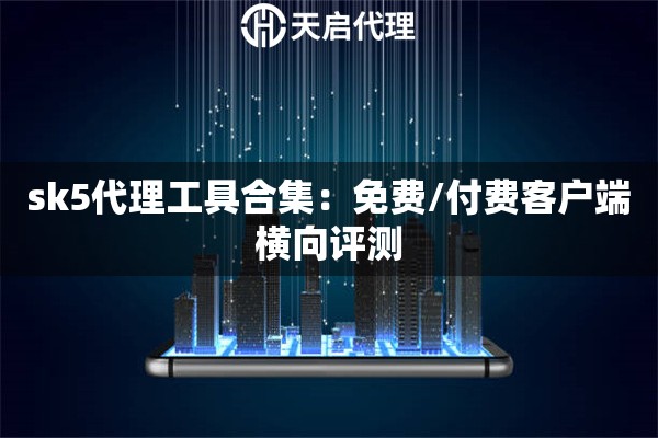 sk5代理工具合集：免费/付费客户端横向评测