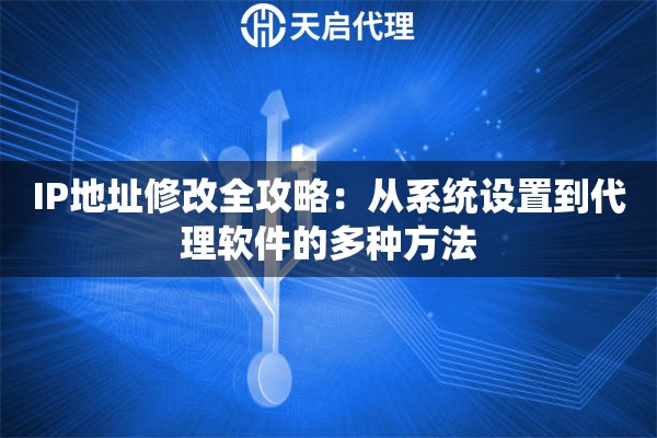 IP地址修改全攻略:从系统设置到代理软件的多种方法 IP地址修改全攻略:从系统设置到代理软件的多种方法