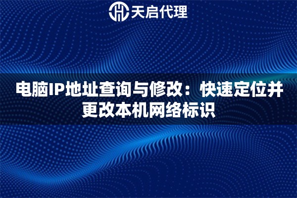 电脑IP地址查询与修改:快速定位并更改本机网络标识 电脑IP地址查询与修改:快速定位并更改本机网络标识