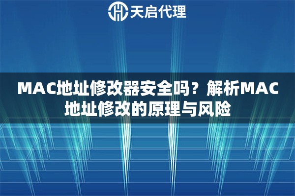 MAC地址修改器安全吗?解析MAC地址修改的原理与风险 MAC地址修改器安全吗?解析MAC地址修改的原理与风险