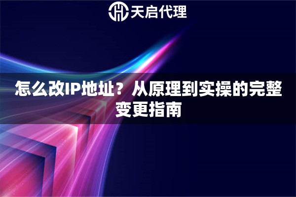 怎么改IP地址?从原理到实操的完整变更指南 怎么改IP地址?从原理到实操的完整变更指南