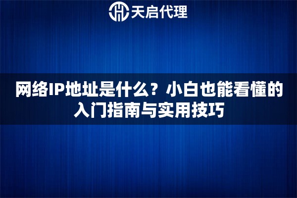 网络IP地址是什么？小白也能看懂的入门指南与实用技巧