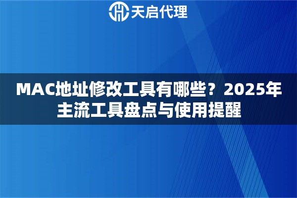 MAC地址修改工具有哪些？2025年主流工具盘点与使用提醒