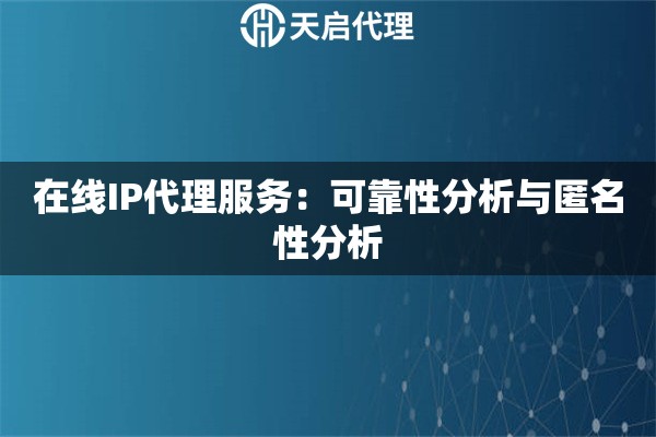 在线IP代理服务：可靠性分析与匿名性分析