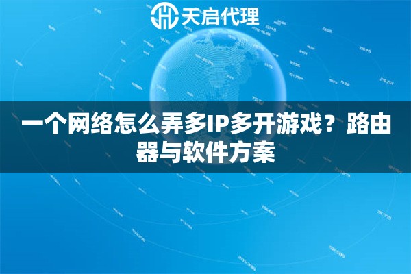一个网络怎么弄多IP多开游戏？路由器与软件方案