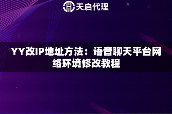 YY改IP地址方法：语音聊天平台网络环境修改教程