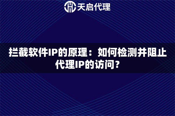 拦截软件IP的原理：如何检测并阻止代理IP的访问？