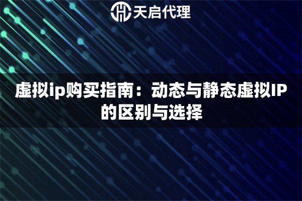 虚拟ip购买指南:动态与静态虚拟IP的区别与选择 虚拟ip购买指南:动态与静态虚拟IP的区别与选择