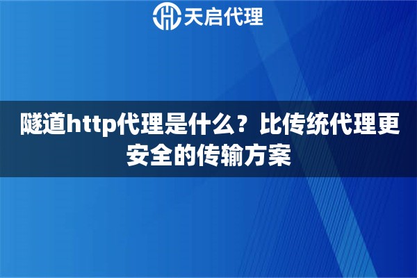 隧道http代理是什么？比传统代理更安全的传输方案