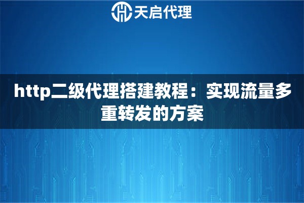 http二级代理搭建教程：实现流量多重转发的方案