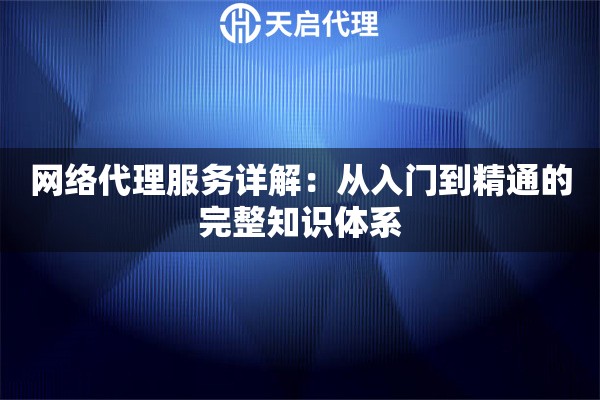网络代理服务详解：从入门到精通的完整知识体系