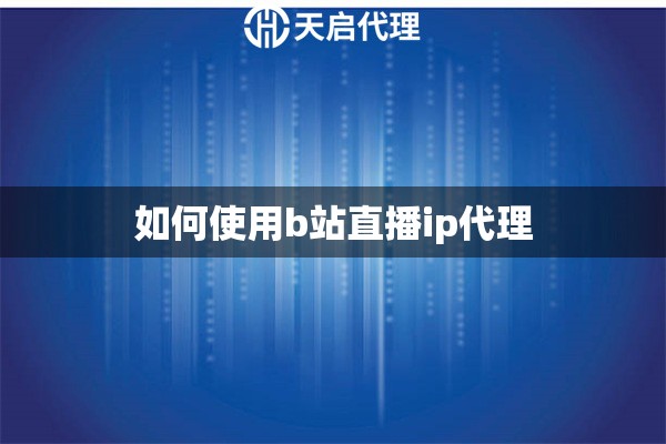 如何使用b站直播ip代理