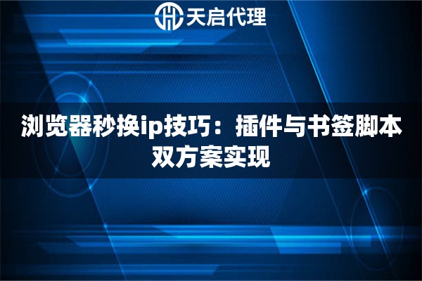 浏览器秒换ip技巧：插件与书签脚本双方案实现