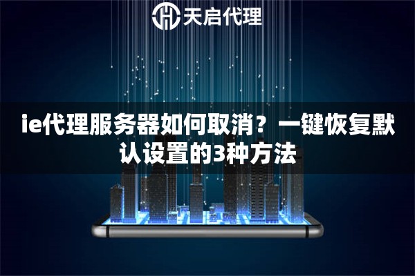 ie代理服务器如何取消？一键恢复默认设置的3种方法