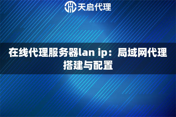 在线代理服务器lan ip：局域网代理搭建与配置