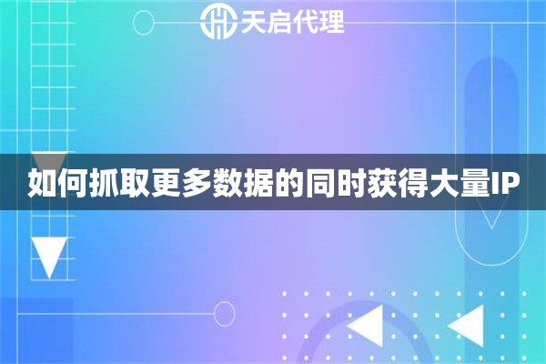 如何抓取更多数据的同时获得大量IP