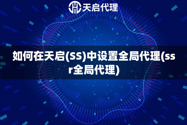 如何在天启(SS)中设置全局代理(ssr全局代理)