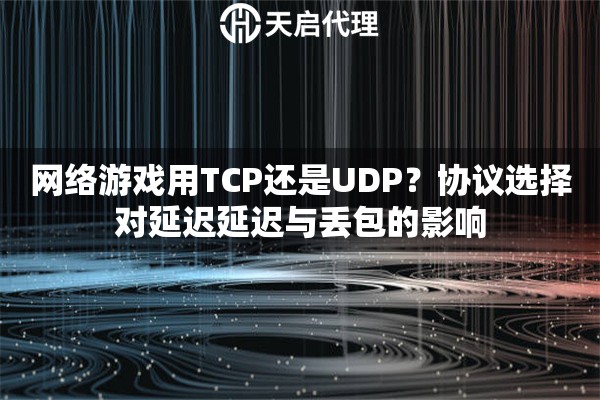 网络游戏用TCP还是UDP？协议选择对延迟延迟与丢包的影响