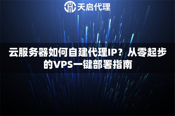 云服务器如何自建代理IP？从零起步的VPS一键部署指南
