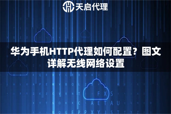 华为手机HTTP代理如何配置？图文详解无线网络设置