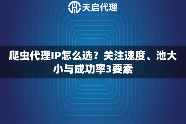 爬虫代理IP怎么选？关注速度、池大小与成功率3要素