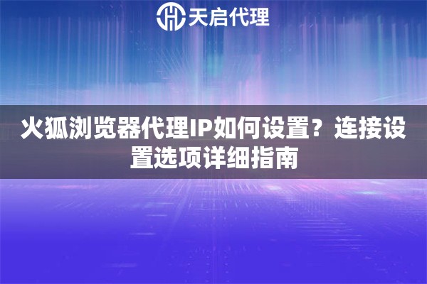 火狐浏览器代理IP如何设置？连接设置选项详细指南