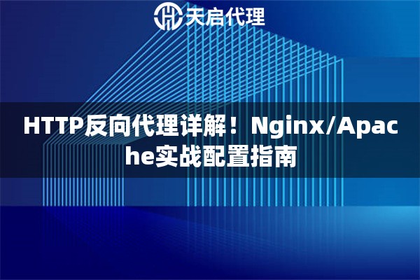 HTTP反向代理详解！Nginx/Apache实战配置指南