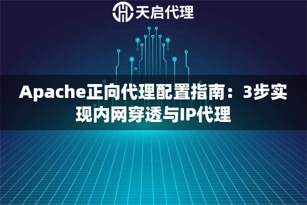 Apache正向代理配置指南：3步实现内网穿透与IP代理