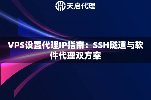 VPS设置代理IP指南：SSH隧道与软件代理双方案