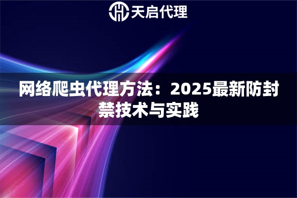 网络爬虫代理方法：2025最新防封禁技术与实践