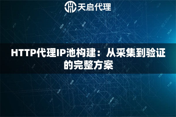 HTTP代理IP池构建：从采集到验证的完整方案