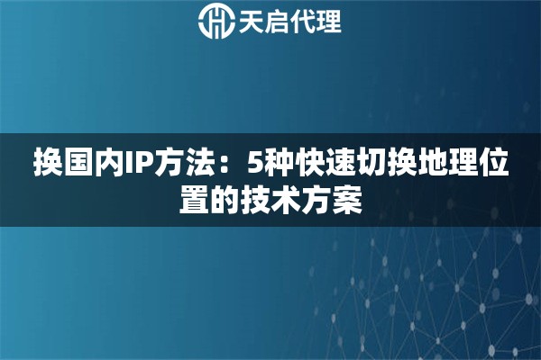 换国内IP方法：5种快速切换地理位置的技术方案