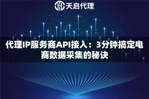 代理IP服务商API接入：3分钟搞定电商数据采集的秘诀
