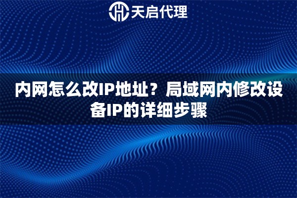 内网怎么改IP地址？局域网内修改设备IP的详细步骤