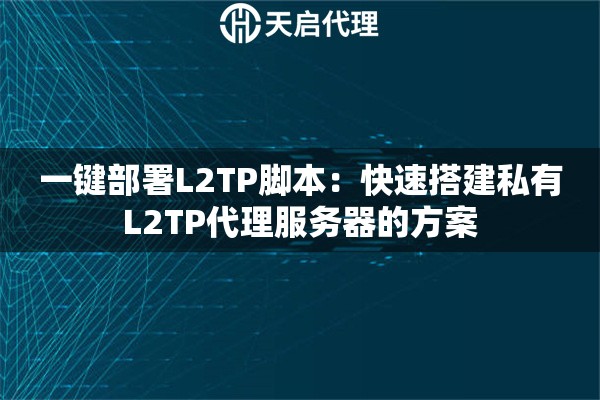 一键部署L2TP脚本：快速搭建私有L2TP代理服务器的方案