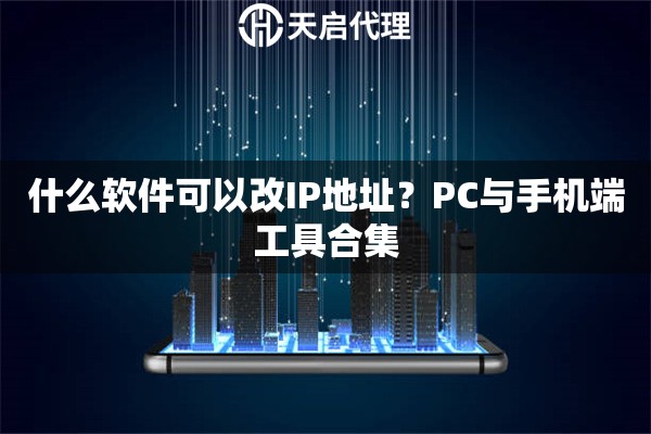 什么软件可以改IP地址？PC与手机端工具合集