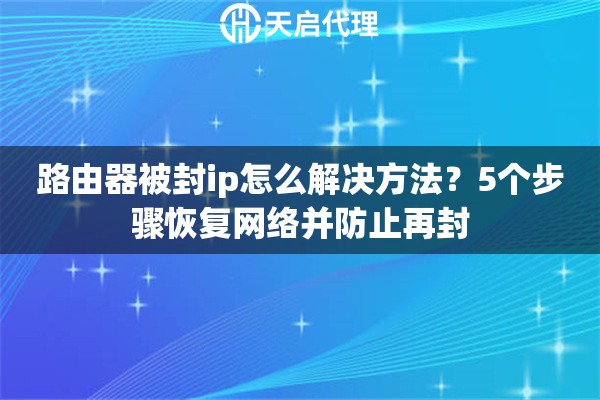 路由器被封ip怎么解决方法？5个步骤恢复网络并防止再封