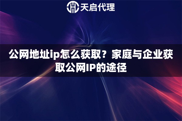 公网地址ip怎么获取?家庭与企业获取公网IP的途径 公网地址ip怎么获取?家庭与企业获取公网IP的途径