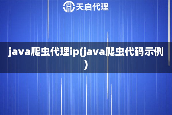 java爬虫代理ip(java爬虫代码示例)