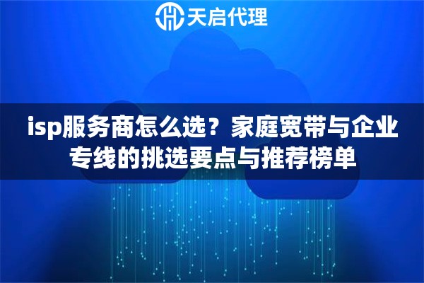 isp服务商怎么选？家庭宽带与企业专线的挑选要点与推荐榜单