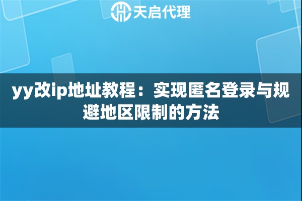 yy改ip地址教程：实现匿名登录与规避地区限制的方法