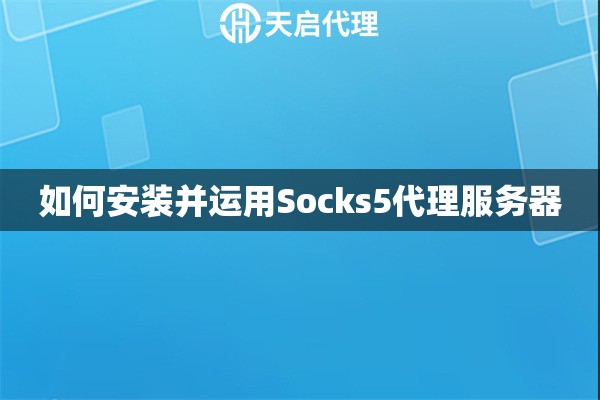 如何安装并运用Socks5代理服务器