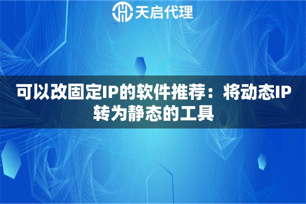 可以改固定IP的软件推荐：将动态IP转为静态的工具