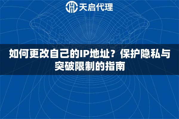 如何更改自己的IP地址？保护隐私与突破限制的指南